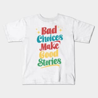 Bad Choices Make Good Stories Kids T-Shirt